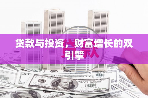 代县贷款与投资，财富增长的双引擎