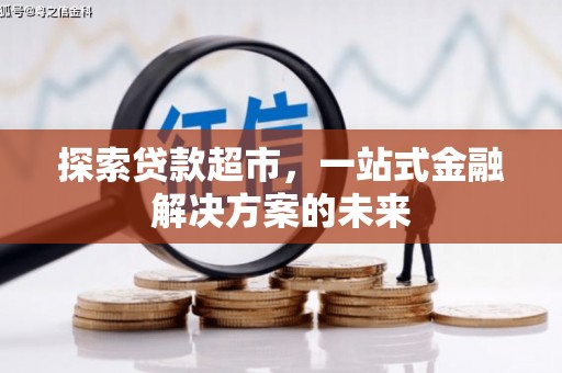 那玛夏探索贷款超市，一站式金融解决方案的未来