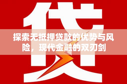 安定探索无抵押贷款的优势与风险，现代金融的双刃剑