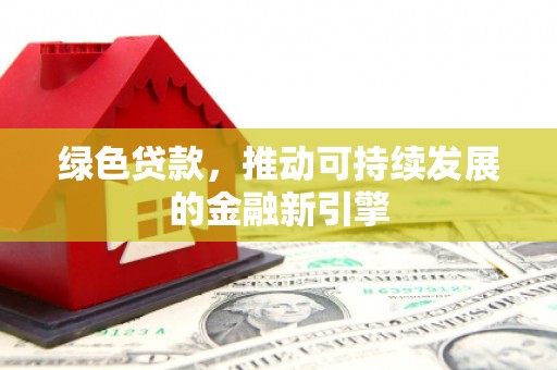 白山绿色贷款，推动可持续发展的金融新引擎