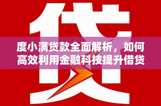 顺城度小满贷款全面解析，如何高效利用金融科技提升借贷体验