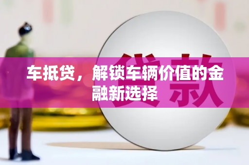内埔车抵贷，解锁车辆价值的金融新选择