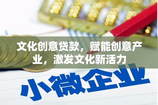 齐齐哈尔文化创意贷款，赋能创意产业，激发文化新活力