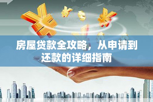 镇远房屋贷款全攻略，从申请到还款的详细指南