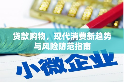 维西贷款购物，现代消费新趋势与风险防范指南