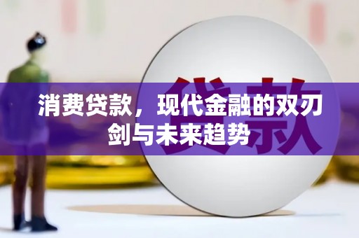 威宁消费贷款，现代金融的双刃剑与未来趋势