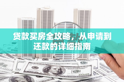 新会贷款买房全攻略，从申请到还款的详细指南