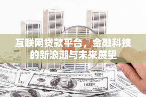 沅陵互联网贷款平台，金融科技的新浪潮与未来展望