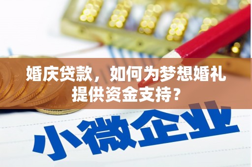 涧西婚庆贷款，如何为梦想婚礼提供资金支持？