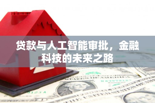 竹南贷款与人工智能审批，金融科技的未来之路