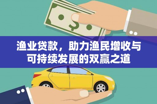 武夷山渔业贷款，助力渔民增收与可持续发展的双赢之道