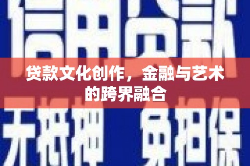 眉县贷款文化创作，金融与艺术的跨界融合