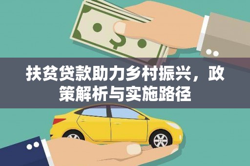 汉川扶贫贷款助力乡村振兴，政策解析与实施路径