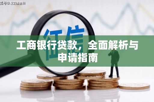 博野工商银行贷款，全面解析与申请指南