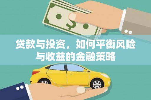 威信贷款与投资，如何平衡风险与收益的金融策略