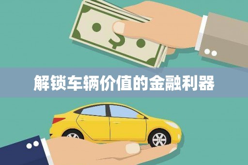 三义解锁车辆价值的金融利器